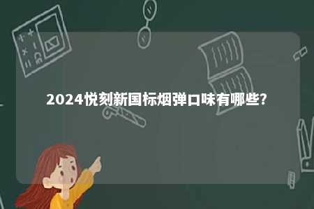 2024悦刻新国标烟弹口味有哪些？ 